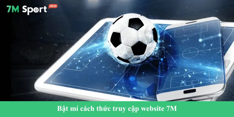 Bật mí cách thức truy cập website 7M